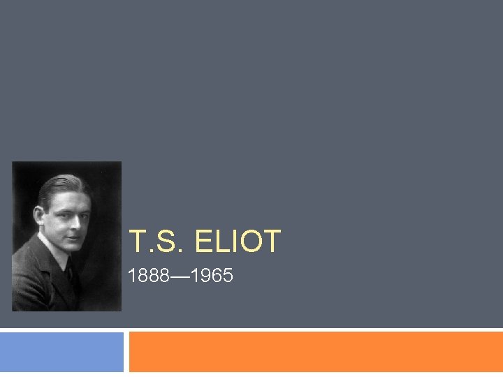 T. S. ELIOT 1888— 1965 