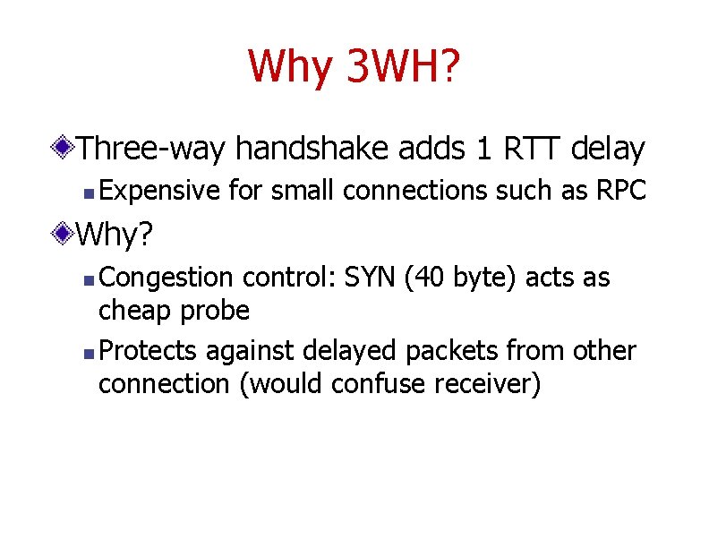 Why 3 WH? Three-way handshake adds 1 RTT delay n Expensive for small connections