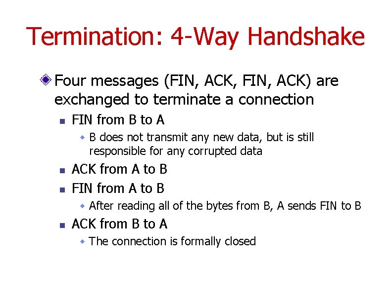 Termination: 4 -Way Handshake Four messages (FIN, ACK, FIN, ACK) are exchanged to terminate