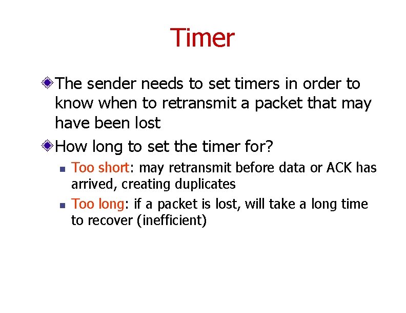 Timer The sender needs to set timers in order to know when to retransmit