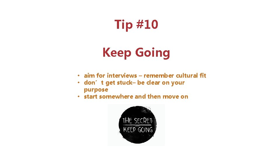 Tip #10 Keep Going • aim for interviews – remember cultural fit • don’t