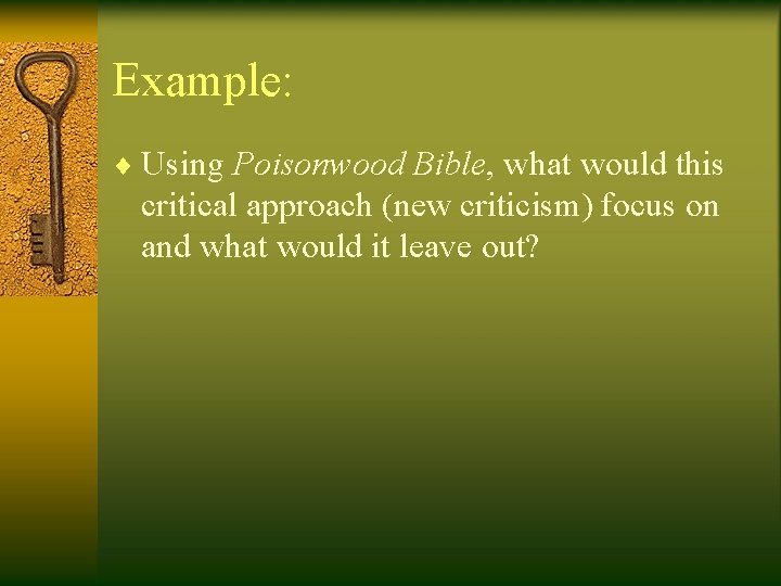 Example: ¨ Using Poisonwood Bible, what would this critical approach (new criticism) focus on