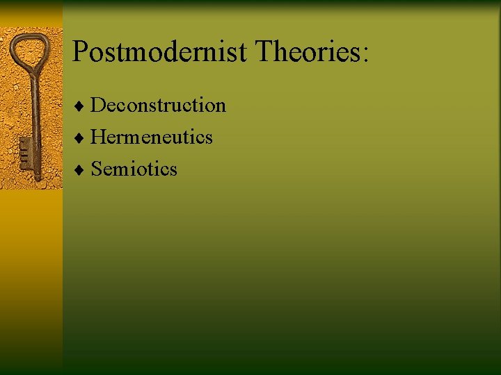 Postmodernist Theories: ¨ Deconstruction ¨ Hermeneutics ¨ Semiotics 