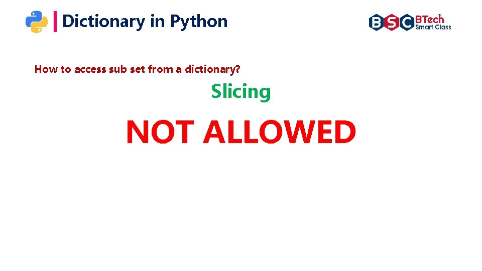 Dictionary in Python How to access sub set from a dictionary? Slicing NOT ALLOWED Dictionary in Python How to access sub set from a dictionary? Slicing NOT ALLOWED