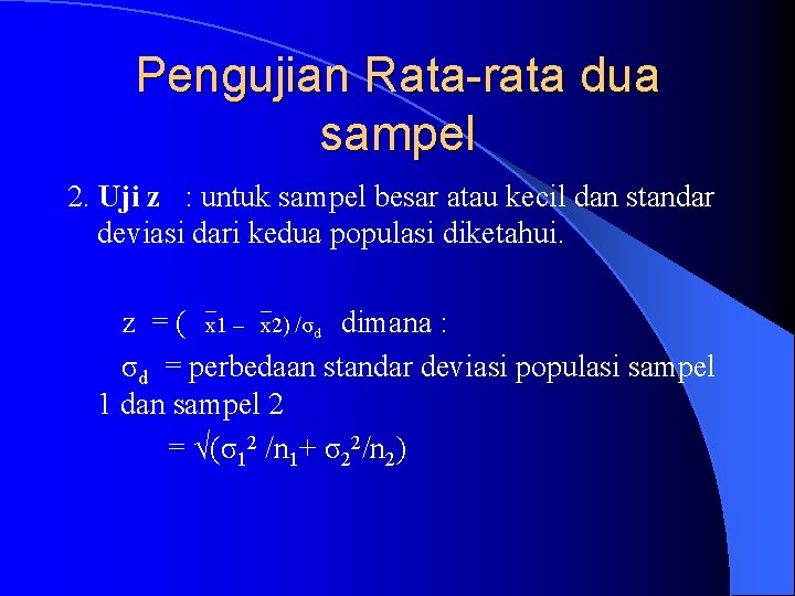 Pengujian Rata-rata dua sampel 2. Uji z : untuk sampel besar atau kecil dan