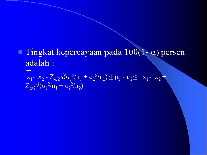 l Tingkat kepercayaan pada 100(1 - α) persen adalah : x 1 - x