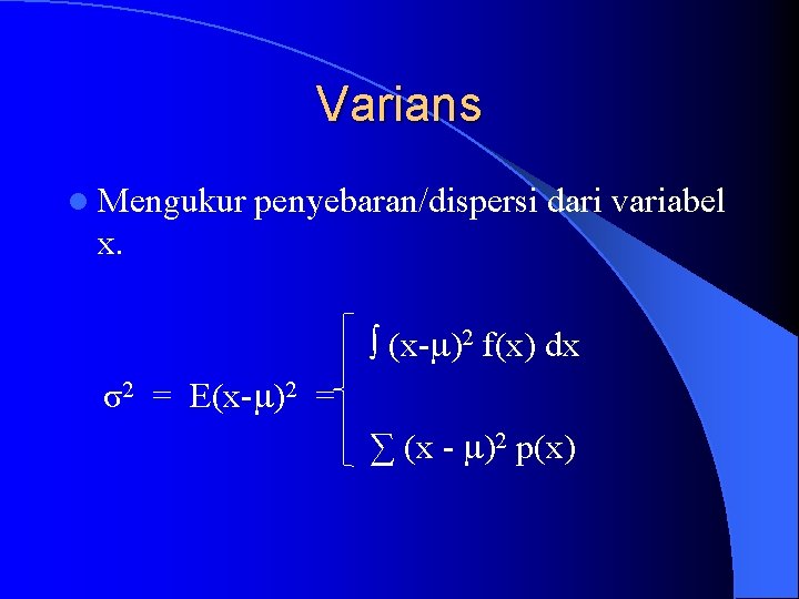 Varians l Mengukur penyebaran/dispersi dari variabel x. ∫ (x- )2 f(x) dx σ2 =