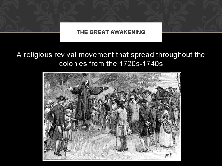 THE GREAT AWAKENING A religious revival movement that spread throughout the colonies from the