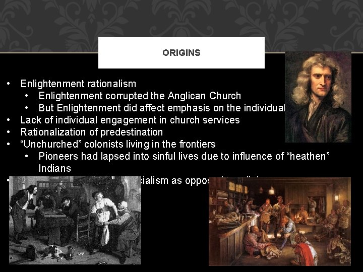 ORIGINS • Enlightenment rationalism • Enlightenment corrupted the Anglican Church • But Enlightenment did