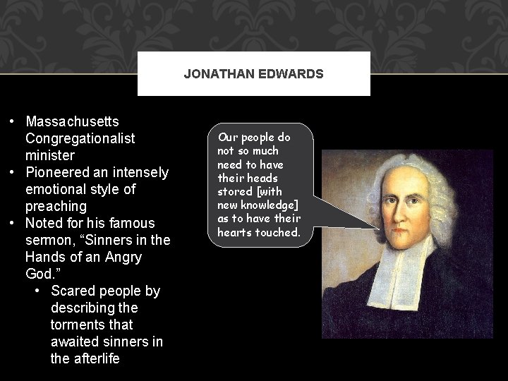 JONATHAN EDWARDS • Massachusetts Congregationalist minister • Pioneered an intensely emotional style of preaching