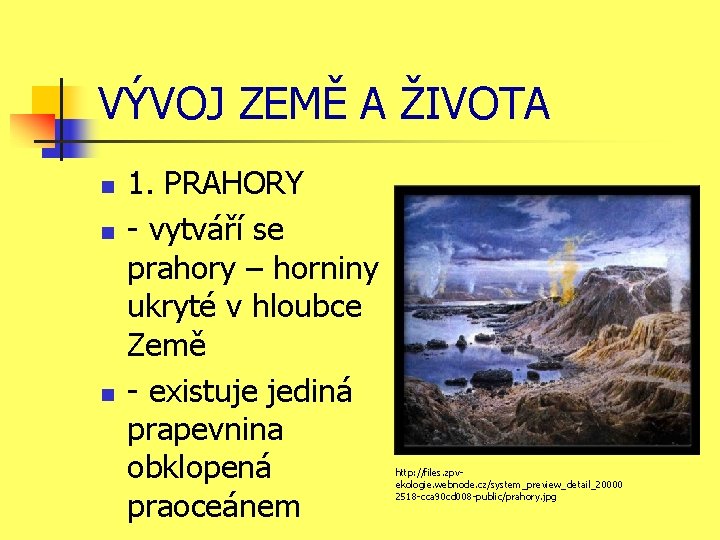VÝVOJ ZEMĚ A ŽIVOTA n n n 1. PRAHORY - vytváří se prahory –