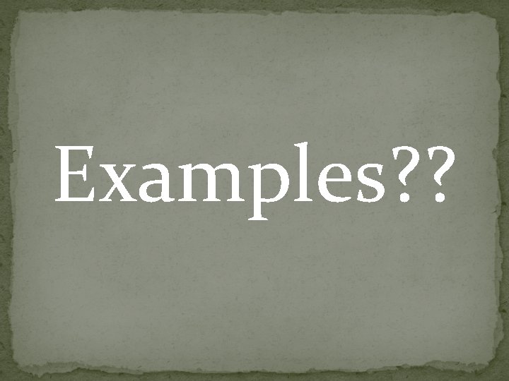 Examples? ? Examples? ?