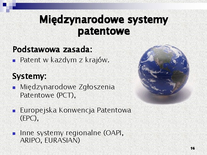 Międzynarodowe systemy patentowe Podstawowa zasada: Patent w każdym z krajów. Systemy: Międzynarodowe Zgłoszenia Patentowe