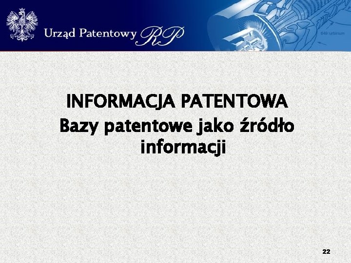 INFORMACJA PATENTOWA Bazy patentowe jako źródło informacji 22 
