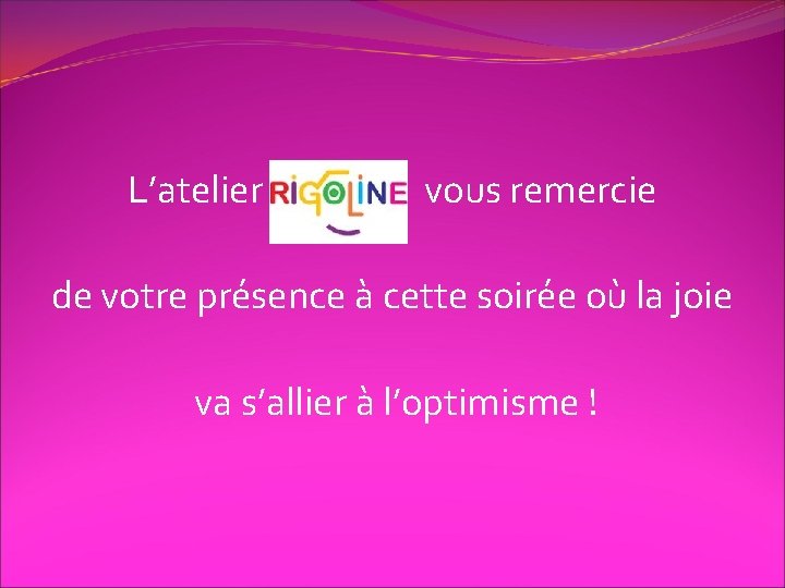 L’atelier vous remercie de votre présence à cette soirée où la joie va s’allier