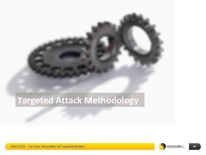 Targeted Attack Methodology RAID 2010 - The New Generation of Targeted Attacks 16 