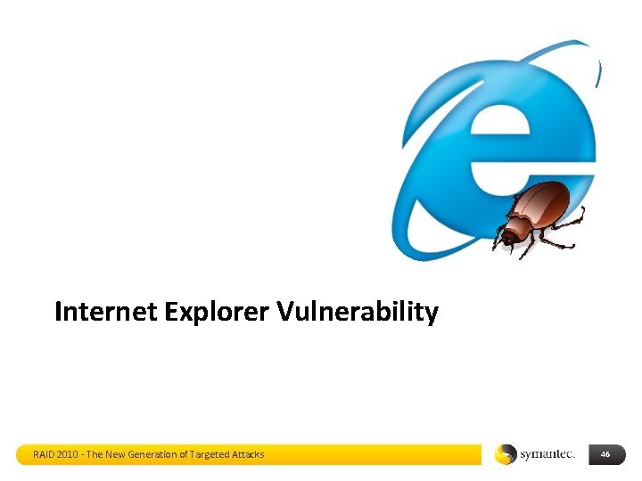 Internet Explorer Vulnerability RAID 2010 - The New Generation of Targeted Attacks 46 
