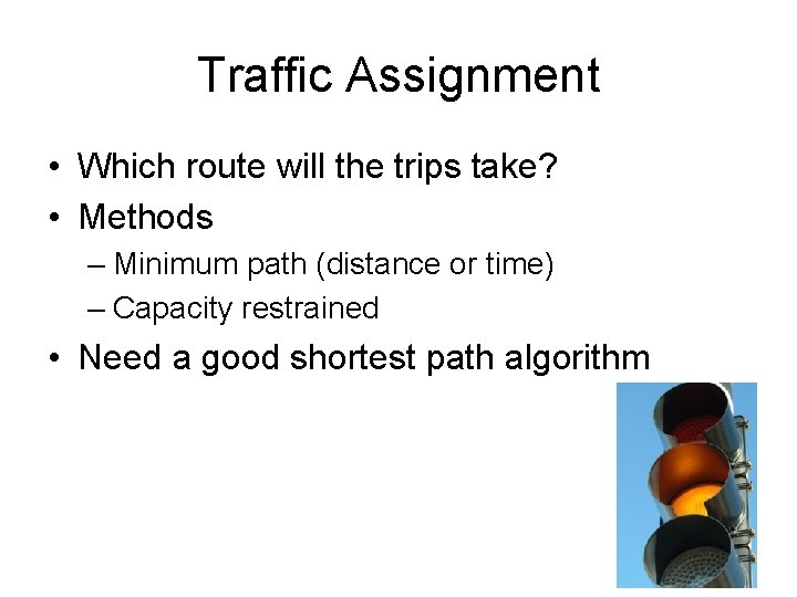 Traffic Assignment • Which route will the trips take? • Methods – Minimum path