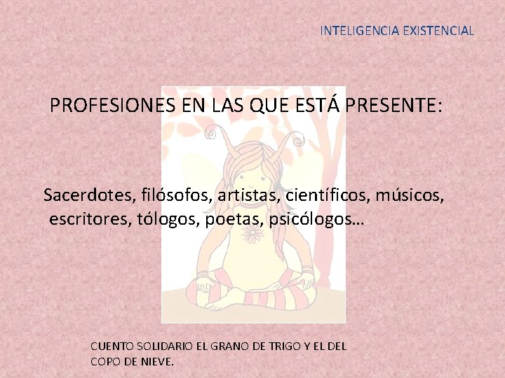 INTELIGENCIA EXISTENCIAL PROFESIONES EN LAS QUE ESTÁ PRESENTE: Sacerdotes, filósofos, artistas, científicos, músicos, escritores,