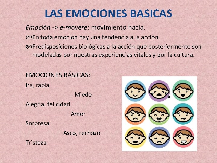 LAS EMOCIONES BASICAS Emoción -> e-movere: movimiento hacia. En toda emoción hay una tendencia