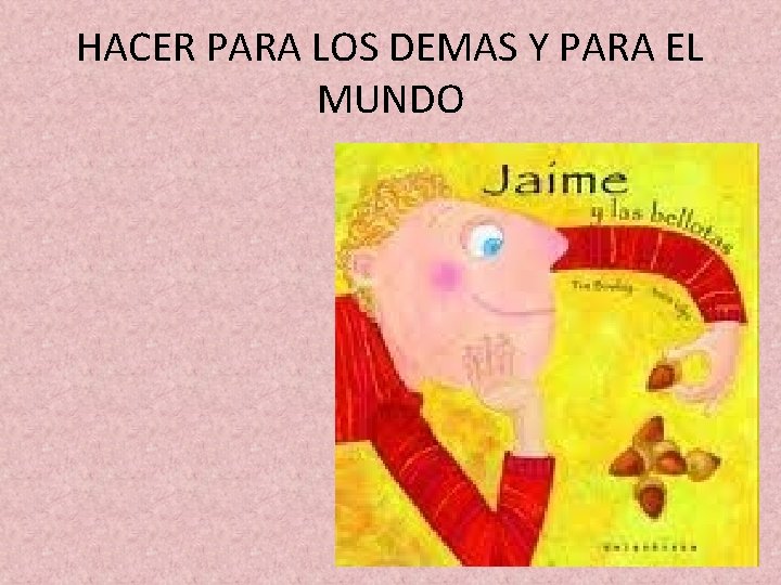 HACER PARA LOS DEMAS Y PARA EL MUNDO 