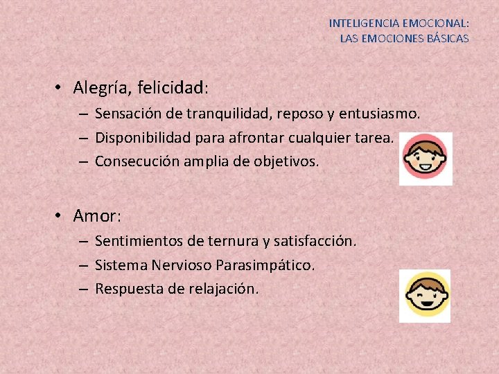 INTELIGENCIA EMOCIONAL: LAS EMOCIONES BÁSICAS • Alegría, felicidad: – Sensación de tranquilidad, reposo y