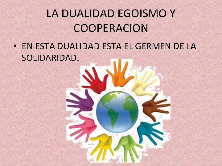 LA DUALIDAD EGOISMO Y COOPERACION • EN ESTA DUALIDAD ESTA EL GERMEN DE LA