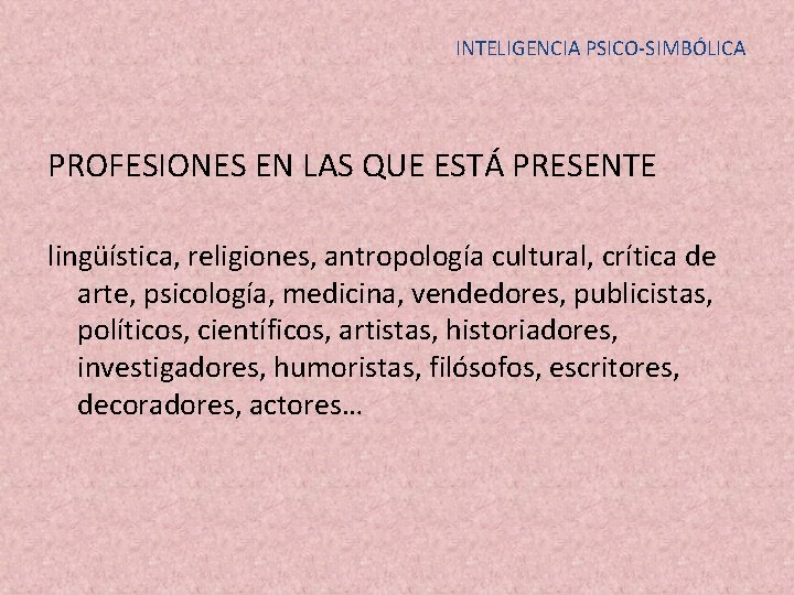 INTELIGENCIA PSICO-SIMBÓLICA PROFESIONES EN LAS QUE ESTÁ PRESENTE lingüística, religiones, antropología cultural, crítica de