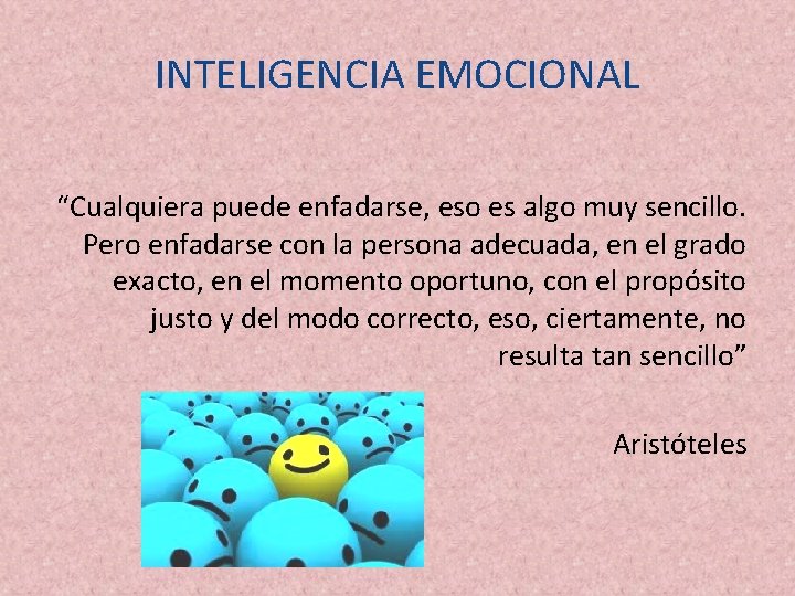 INTELIGENCIA EMOCIONAL “Cualquiera puede enfadarse, eso es algo muy sencillo. Pero enfadarse con la