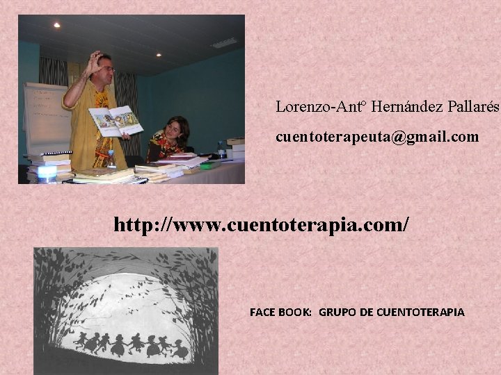Lorenzo-Antº Hernández Pallarés cuentoterapeuta@gmail. com http: //www. cuentoterapia. com/ FACE BOOK: GRUPO DE CUENTOTERAPIA