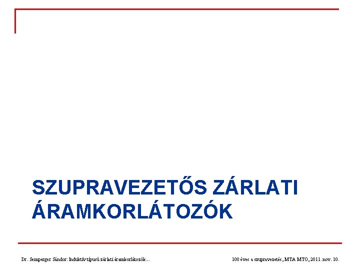 SZUPRAVEZETŐS ZÁRLATI ÁRAMKORLÁTOZÓK Dr. Semperger Sándor: Induktív típusú zárlati áramkorlátozók. . . 100 éves