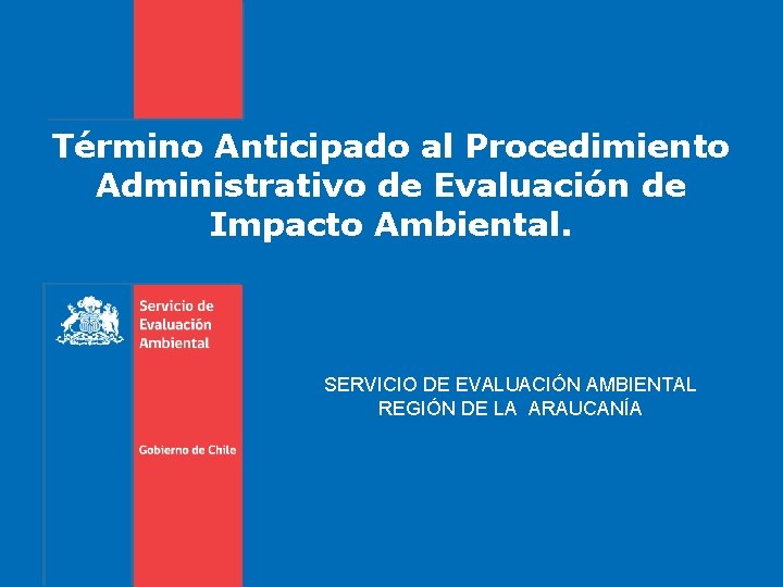 Término Anticipado al Procedimiento Administrativo de Evaluación de Impacto Ambiental. SERVICIO DE EVALUACIÓN AMBIENTAL