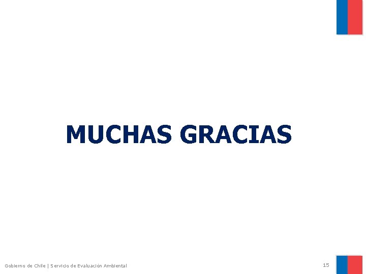 MUCHAS GRACIAS Gobierno de Chile | Servicio de Evaluación Ambiental 15 