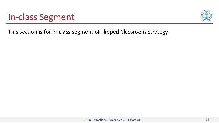 In-class Segment This section is for in-class segment of Flipped Classroom Strategy. IDP in