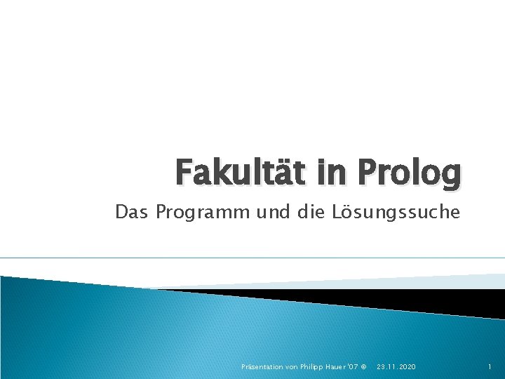 Fakultät in Prolog Das Programm und die Lösungssuche Präsentation von Philipp Hauer '07 ©