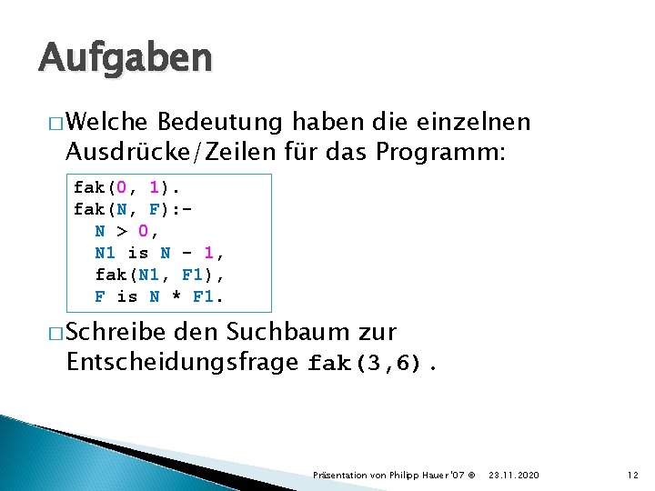 Aufgaben � Welche Bedeutung haben die einzelnen Ausdrücke/Zeilen für das Programm: fak(0, 1). fak(N,