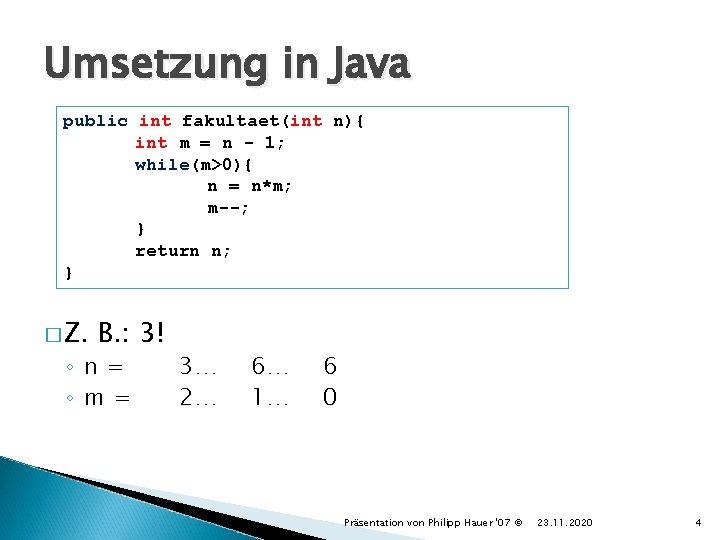 Umsetzung in Java public int fakultaet(int n){ int m = n - 1; while(m>0){