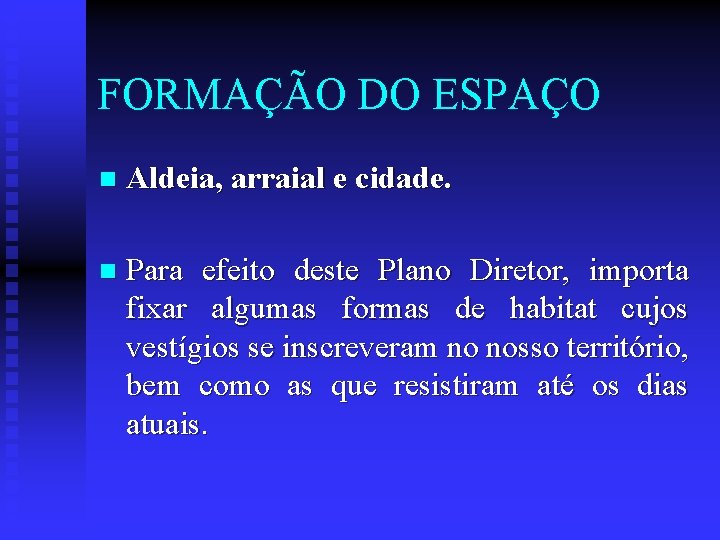 FORMAÇÃO DO ESPAÇO n Aldeia, arraial e cidade. n Para efeito deste Plano Diretor,