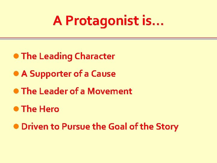A Protagonist is… The Leading Character A Supporter of a Cause The Leader of