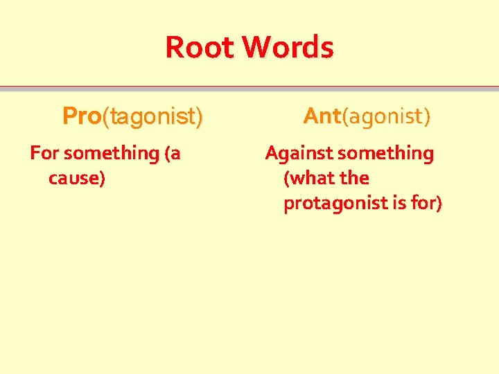 Root Words Pro(tagonist) For something (a cause) Ant(agonist) Against something (what the protagonist is