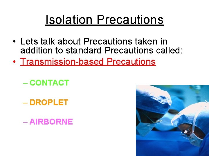 Isolation Precautions • Lets talk about Precautions taken in addition to standard Precautions called: