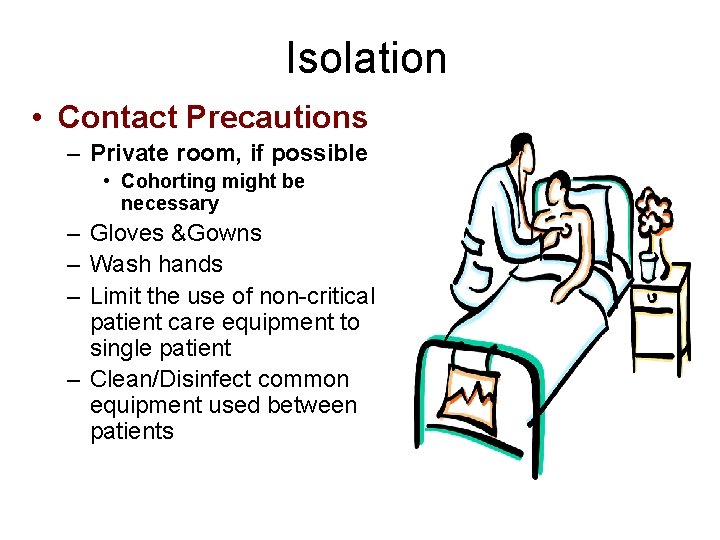  Isolation • Contact Precautions – Private room, if possible • Cohorting might be