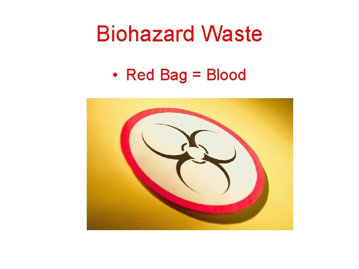 Biohazard Waste • Red Bag = Blood 