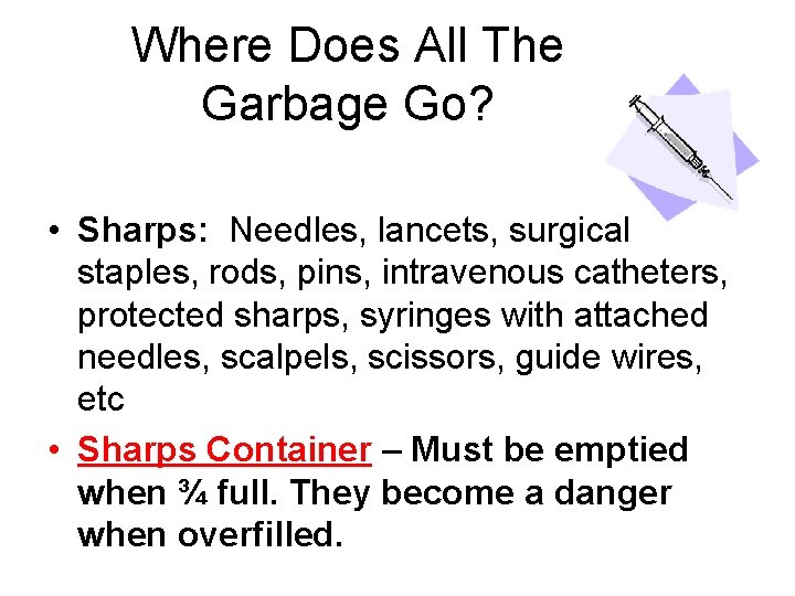 Where Does All The Garbage Go? • Sharps: Needles, lancets, surgical staples, rods, pins,