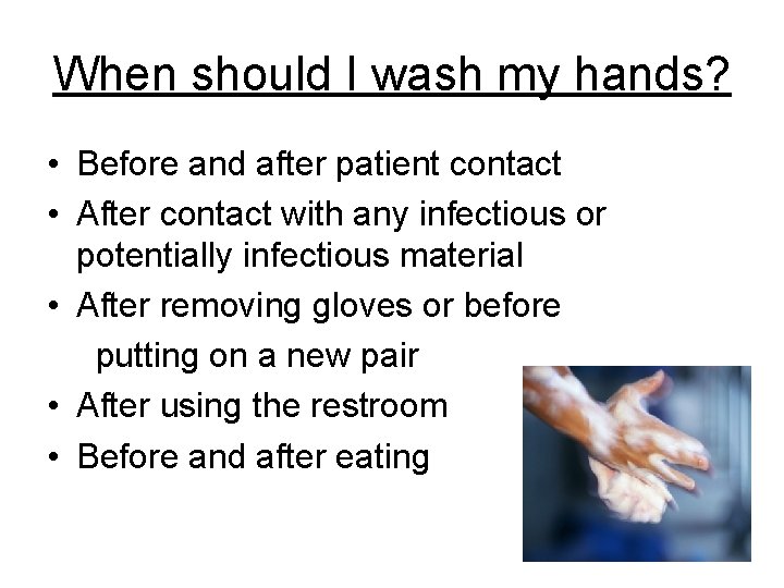 When should I wash my hands? • Before and after patient contact • After When should I wash my hands? • Before and after patient contact • After