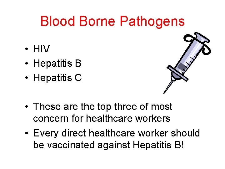 Blood Borne Pathogens • HIV • Hepatitis B • Hepatitis C • These are