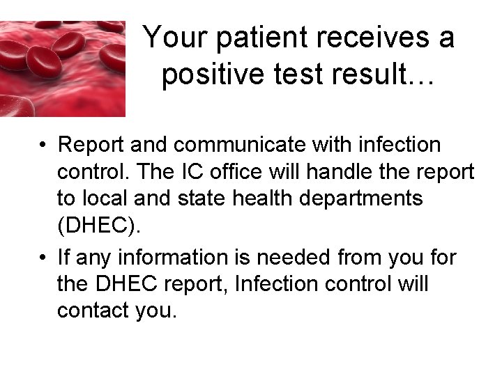 Your patient receives a positive test result… • Report and communicate with infection control. Your patient receives a positive test result… • Report and communicate with infection control.