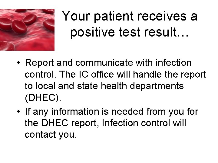Your patient receives a positive test result… • Report and communicate with infection control.