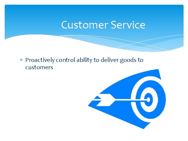 Customer Service Proactively control ability to deliver goods to customers 