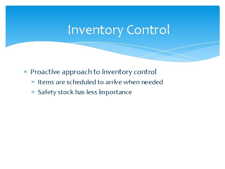 Inventory Control Proactive approach to inventory control Items are scheduled to arrive when needed